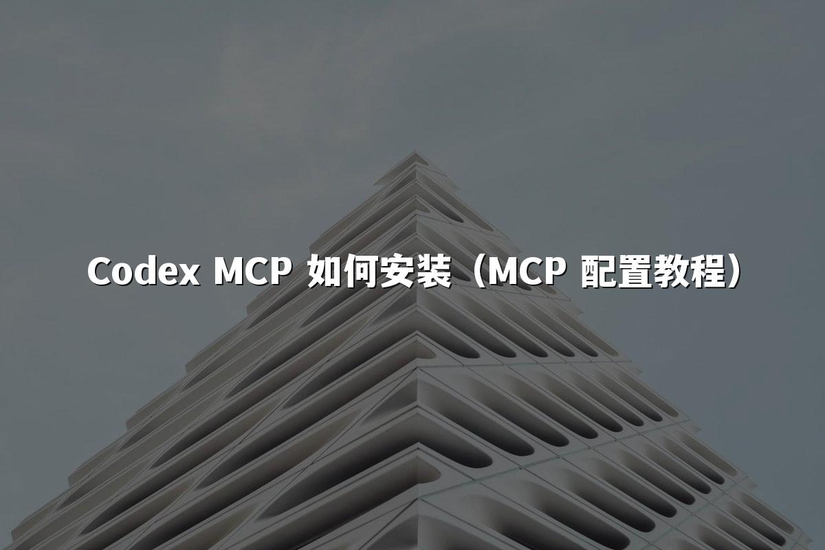 Codex MCP 如何安装(MCP 配置教程)