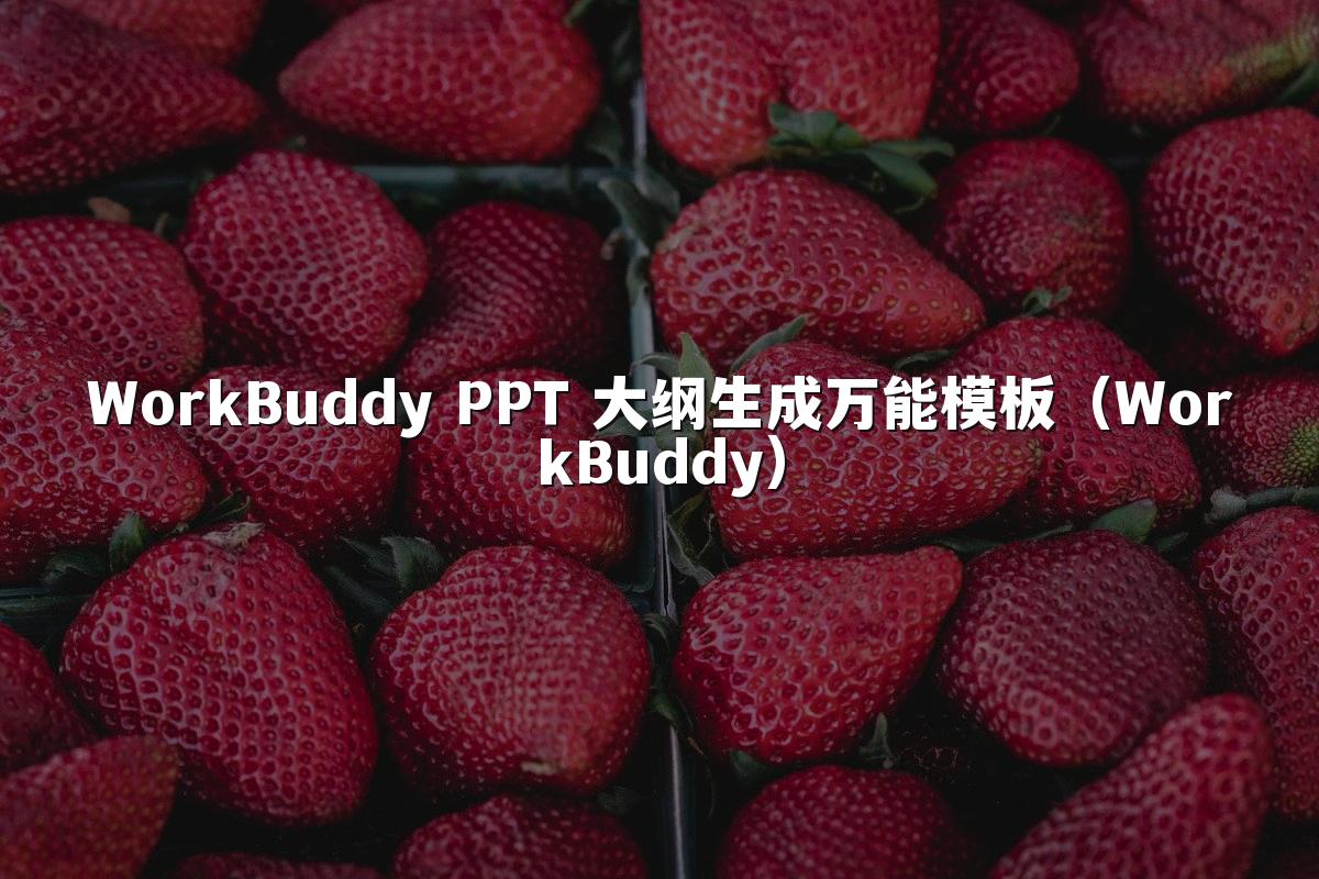 WorkBuddy PPT 大纲生成万能模板（WorkBuddy）