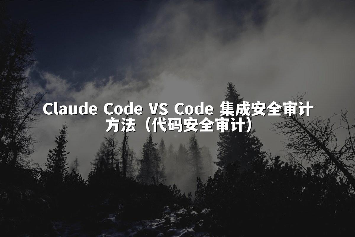 Claude Code VS Code 集成安全审计方法（代码安全审计）