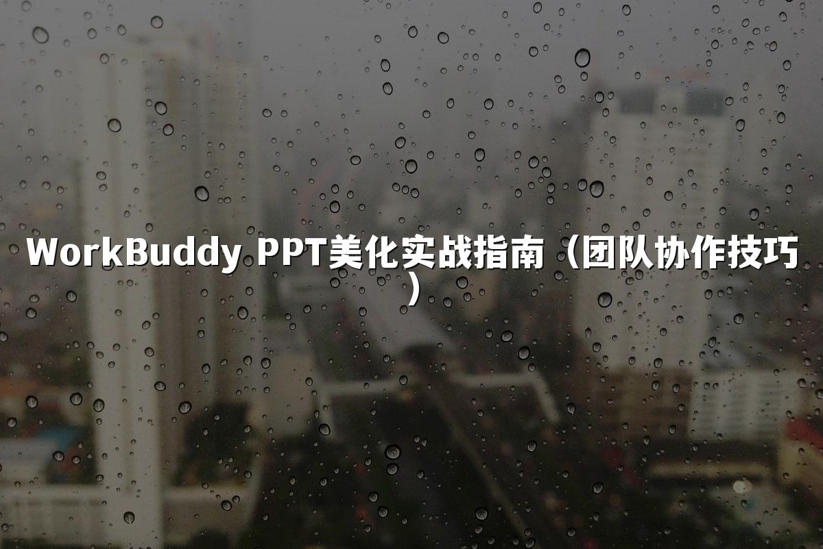 WorkBuddy PPT美化实战指南(团队协作技巧)