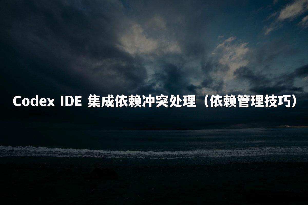 Codex IDE 集成依赖冲突处理（依赖管理技巧）