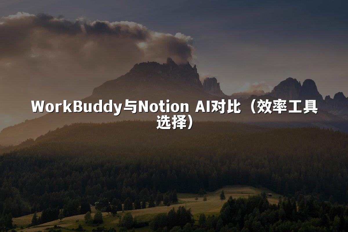 WorkBuddy与Notion AI对比（效率工具选择）