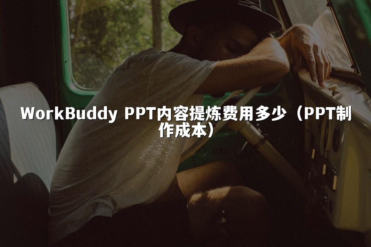 WorkBuddy PPT内容提炼费用多少(PPT制作成本)