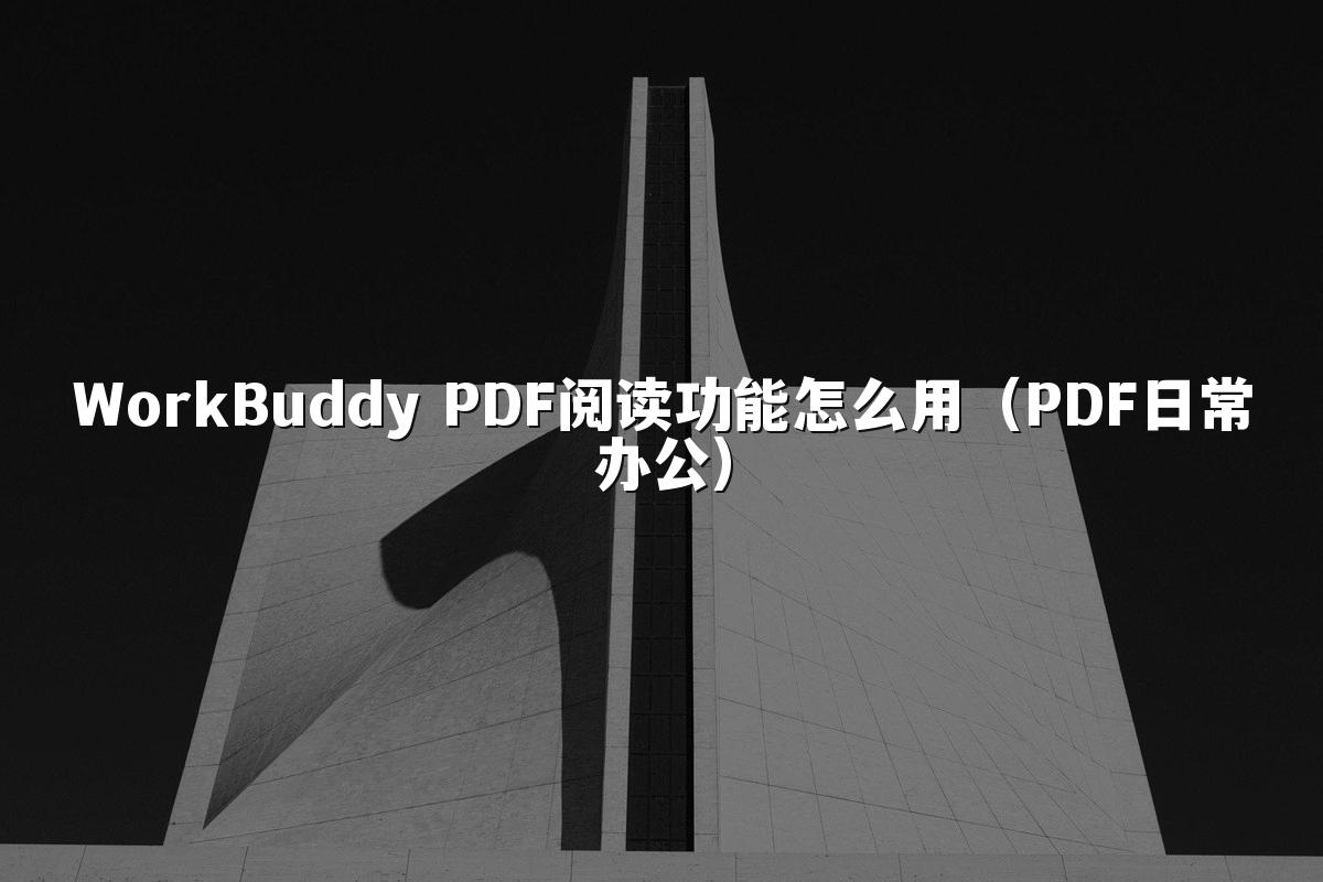 WorkBuddy PDF阅读功能怎么用（PDF日常办公）