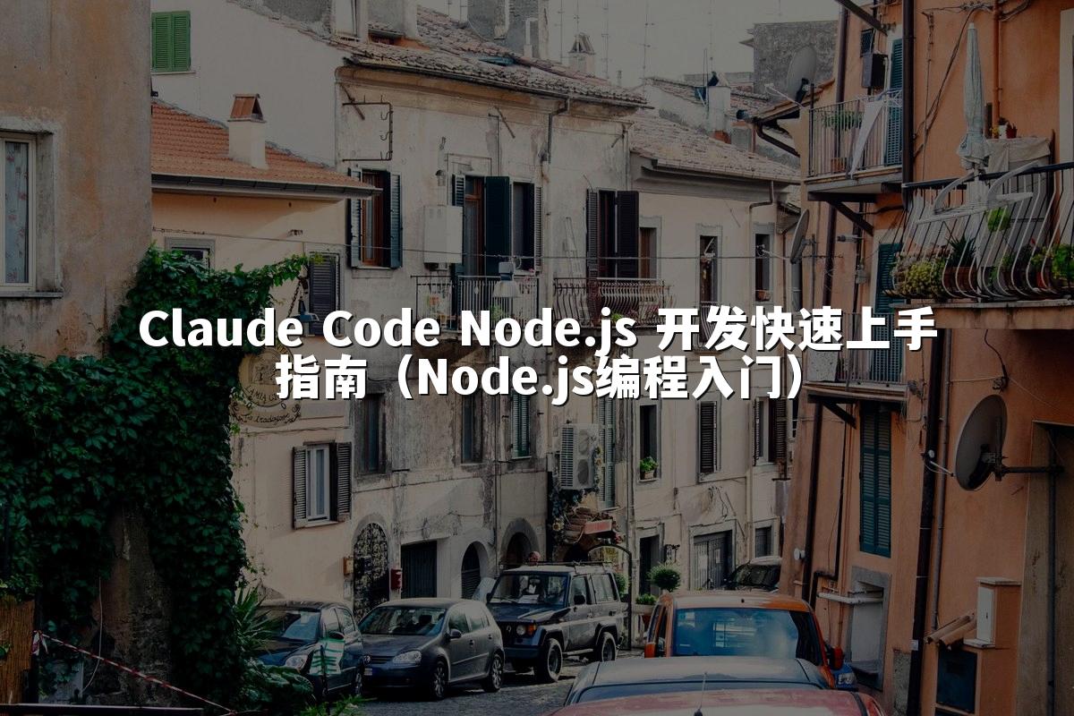 Claude Code Node.js 开发快速上手指南(Node.js编程入门)