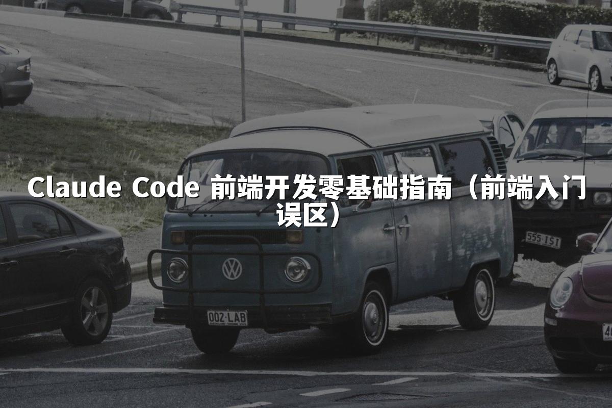 Claude Code 前端开发零基础指南(前端入门误区)