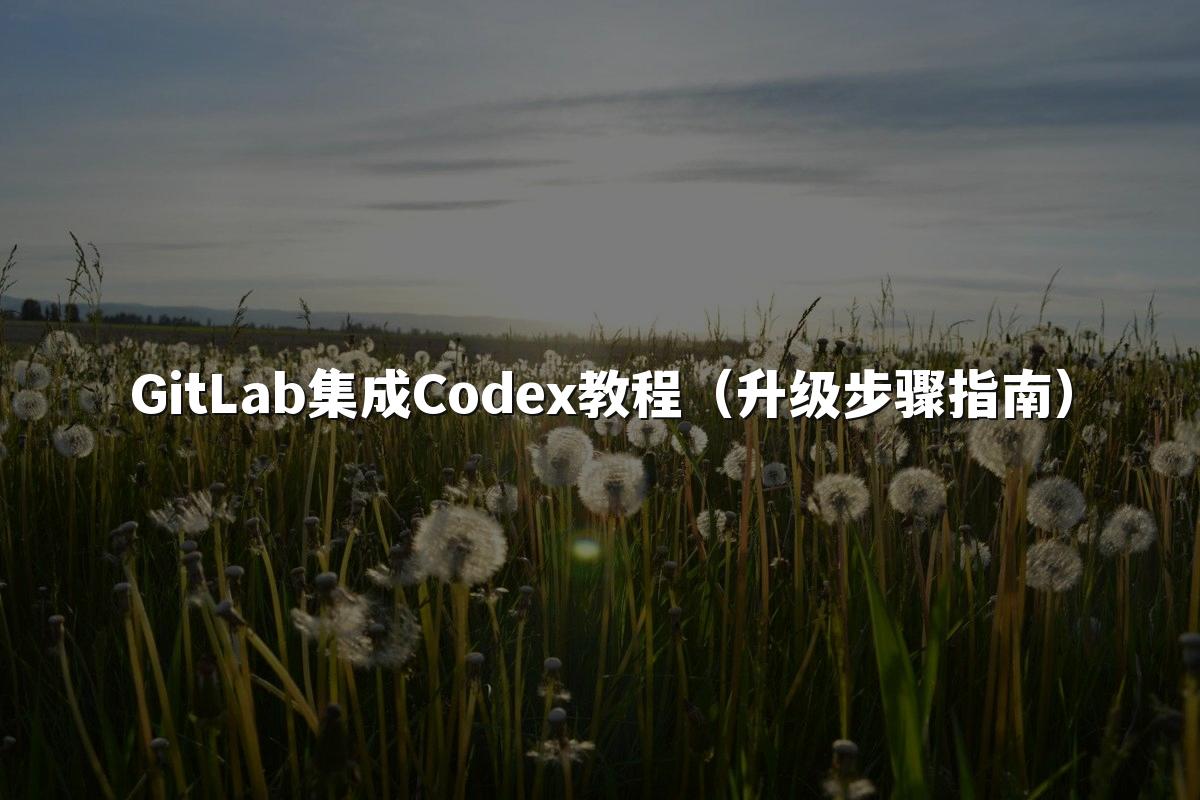 GitLab集成Codex教程（升级步骤指南）