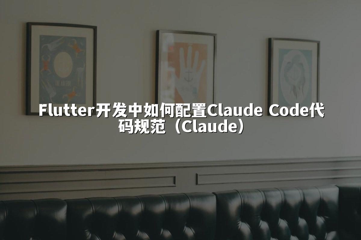 Flutter开发中如何配置Claude Code代码规范（Claude）