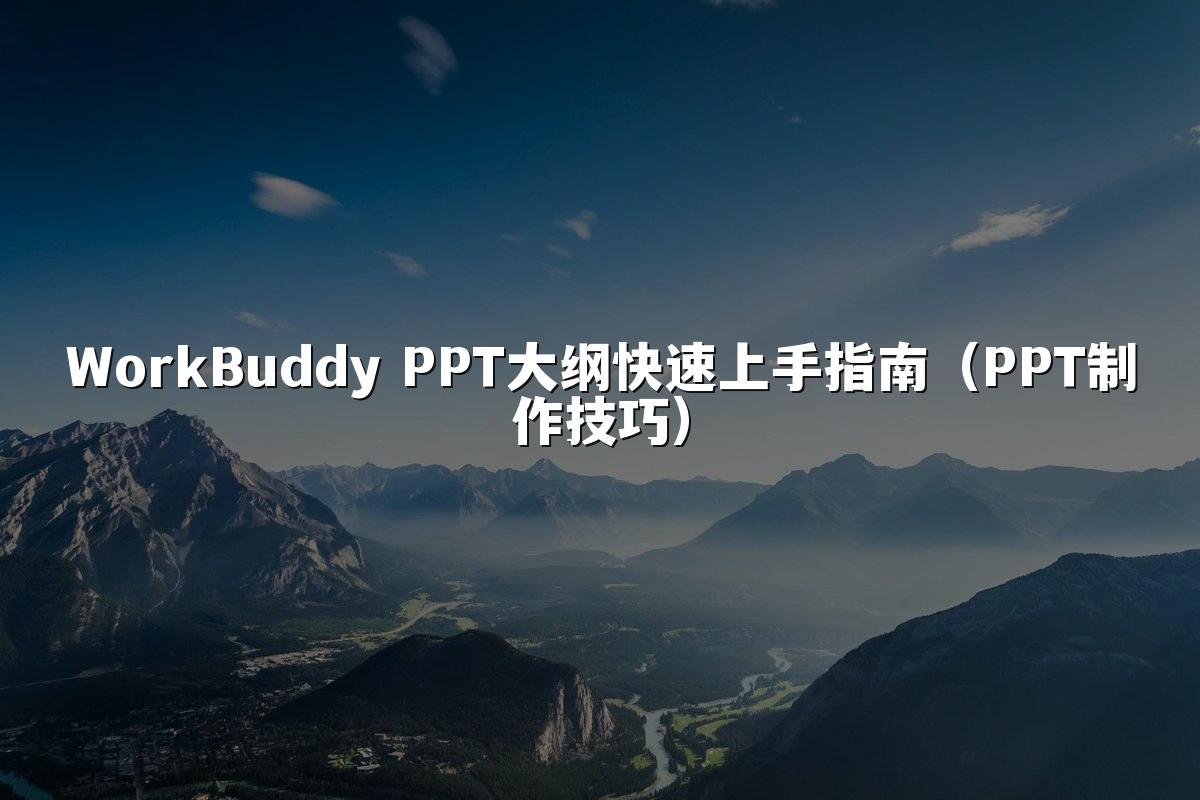 WorkBuddy PPT大纲快速上手指南（PPT制作技巧）