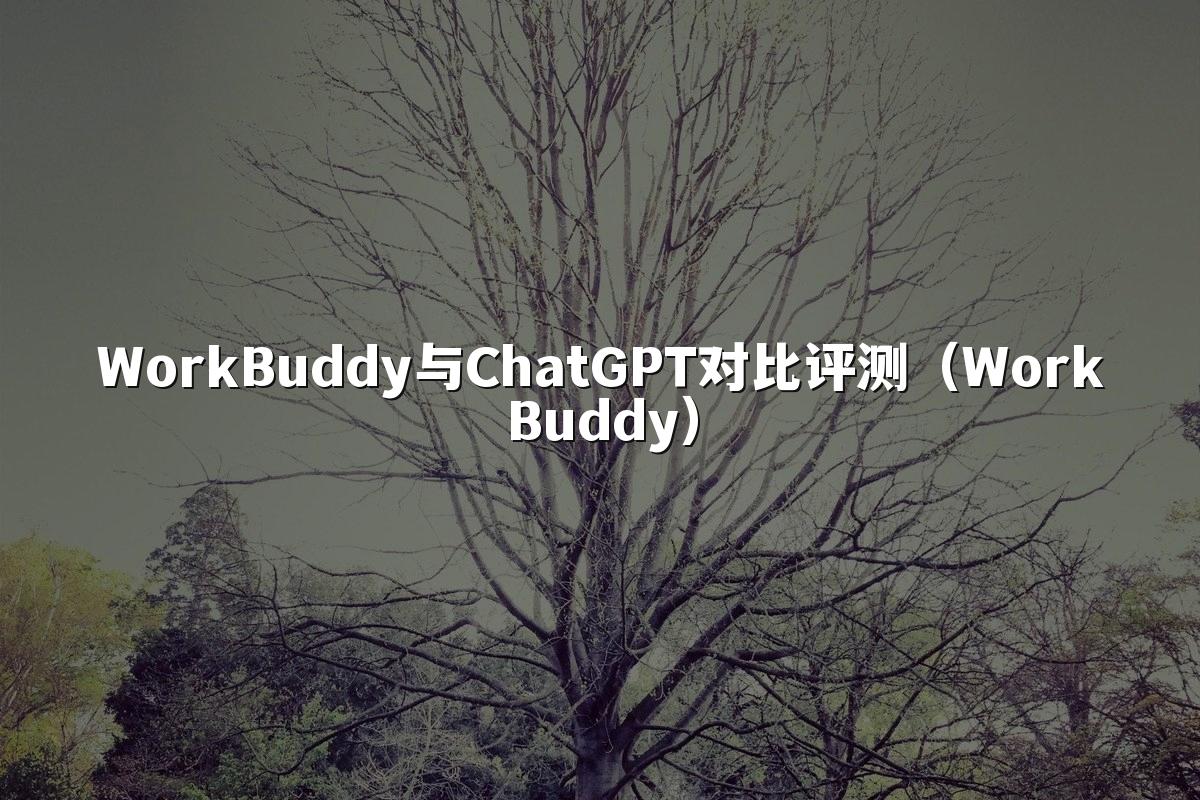WorkBuddy与ChatGPT对比评测(WorkBuddy)