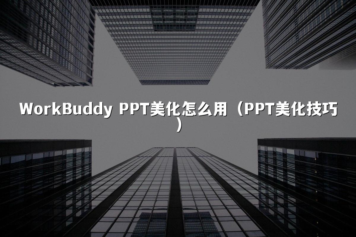 WorkBuddy PPT美化怎么用（PPT美化技巧）