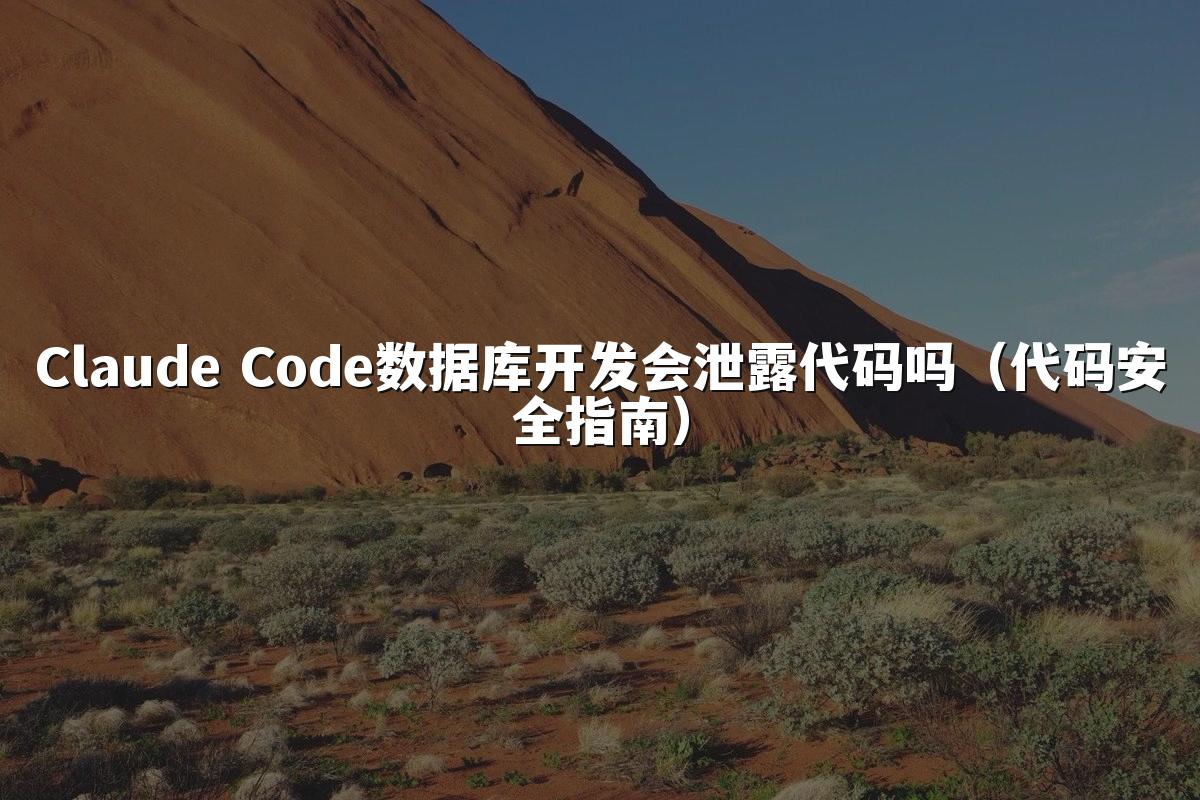 Claude Code数据库开发会泄露代码吗(代码安全指南)