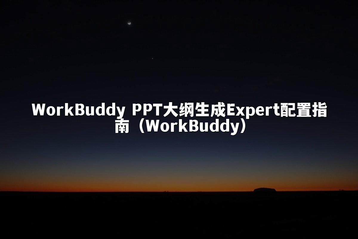 WorkBuddy PPT大纲生成Expert配置指南（WorkBuddy）