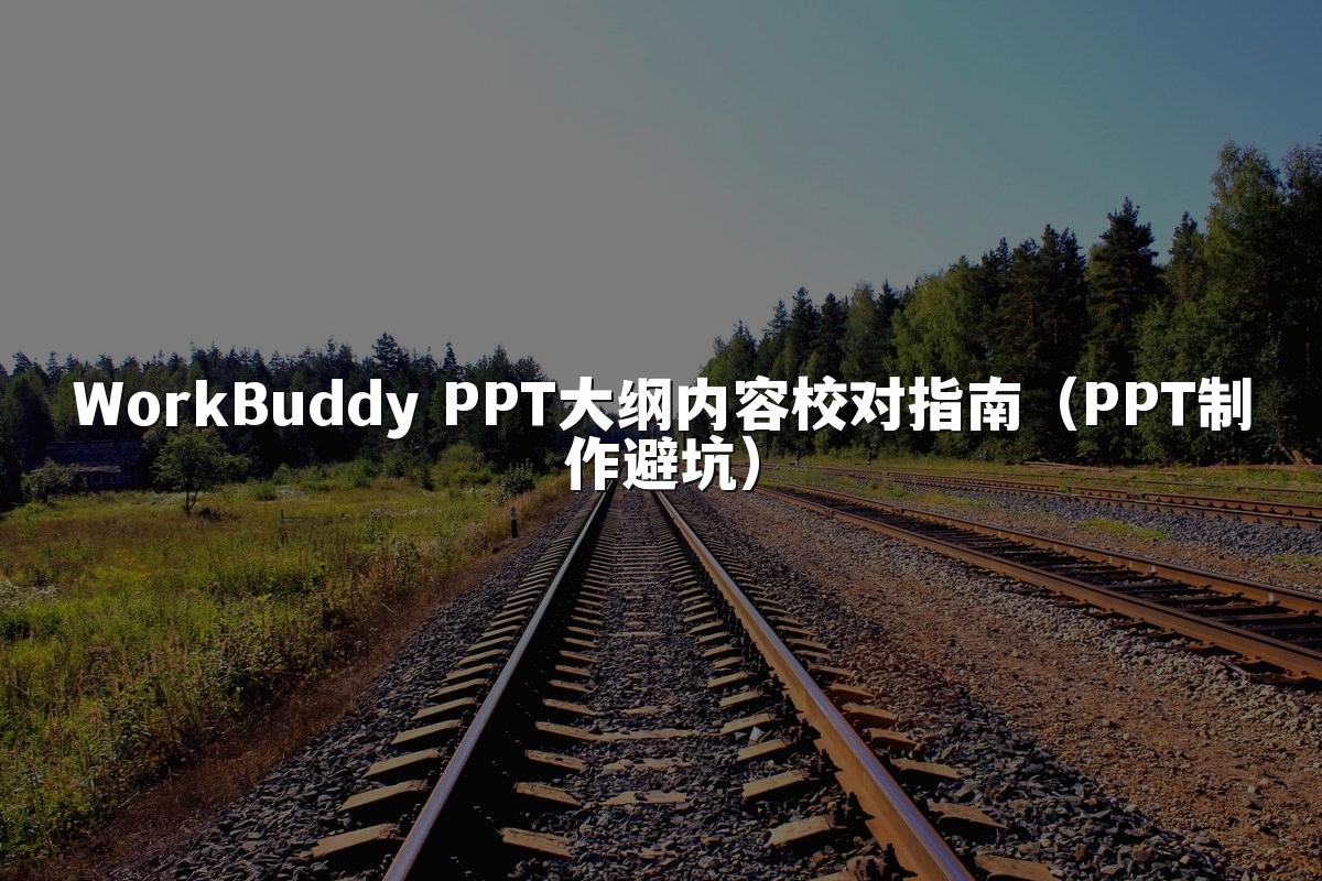 WorkBuddy PPT大纲内容校对指南（PPT制作避坑）