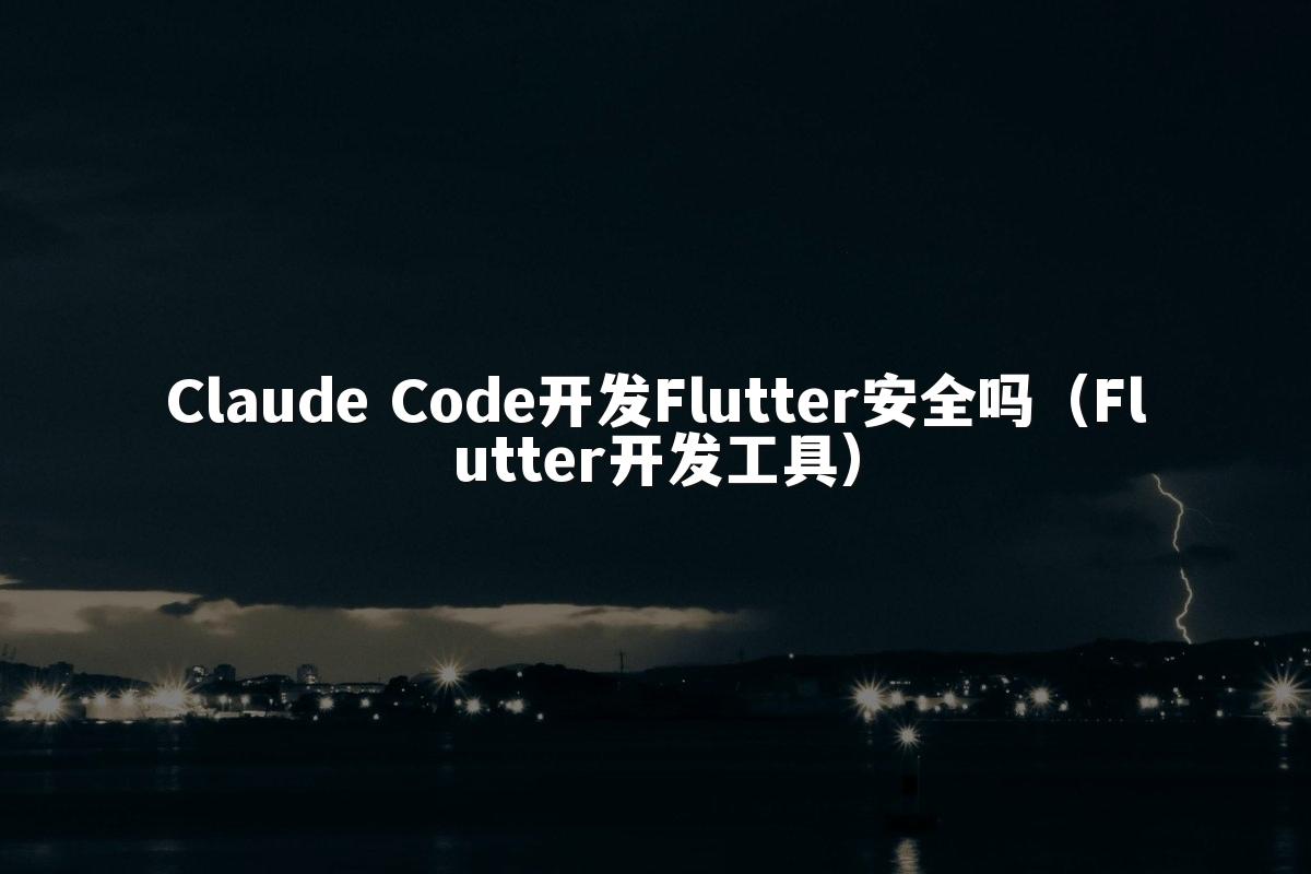 Claude Code开发Flutter安全吗(Flutter开发工具)
