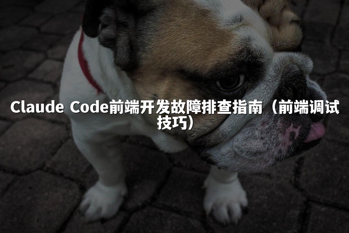 Claude Code前端开发故障排查指南（前端调试技巧）
