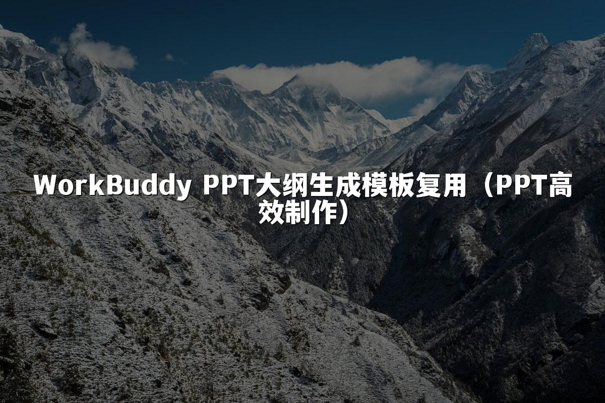 WorkBuddy PPT大纲生成模板复用(PPT高效制作)
