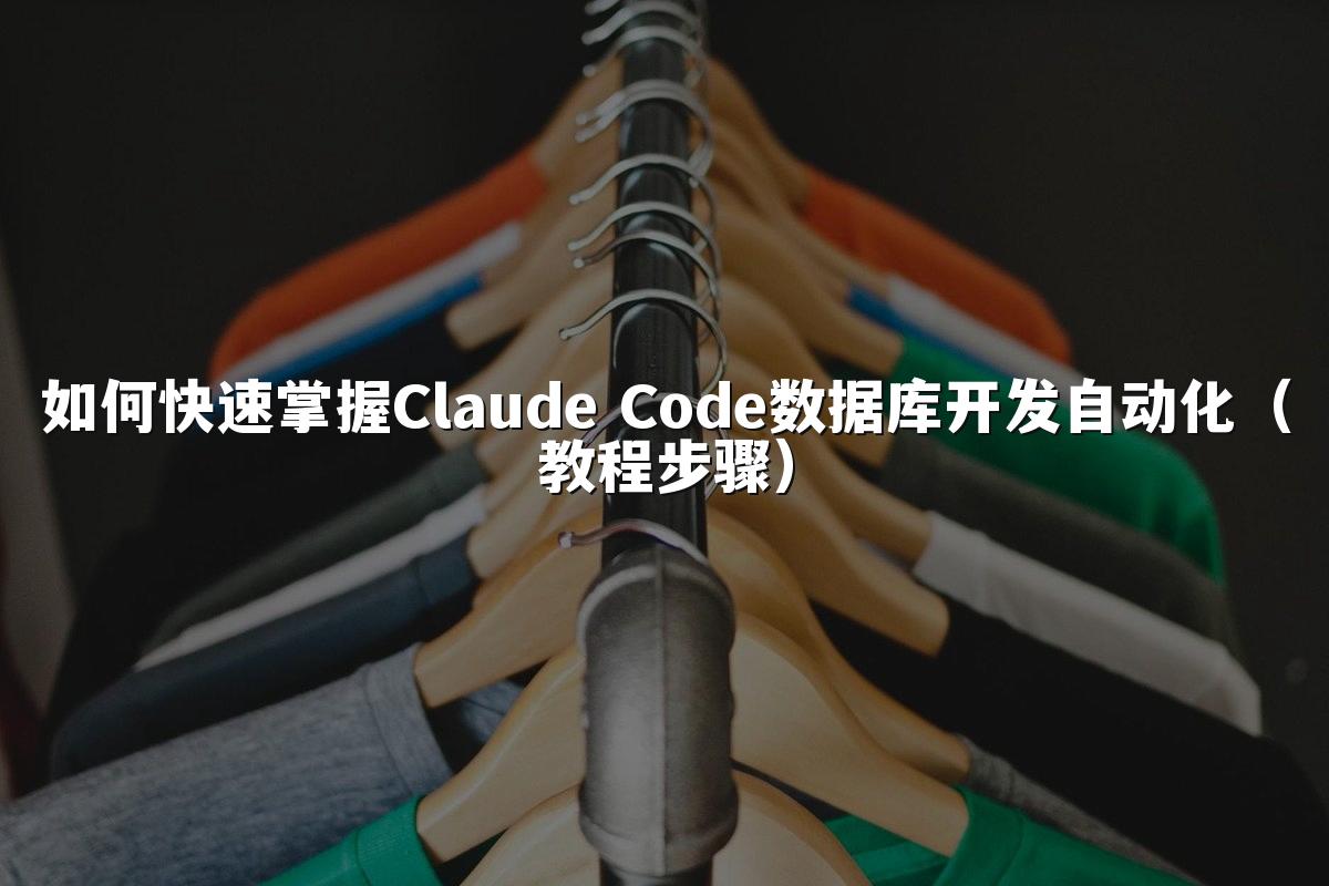 如何快速掌握Claude Code数据库开发自动化(教程步骤)