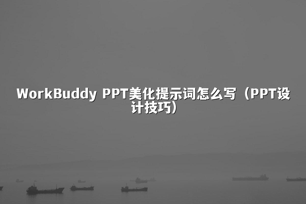 WorkBuddy PPT美化提示词怎么写(PPT设计技巧)