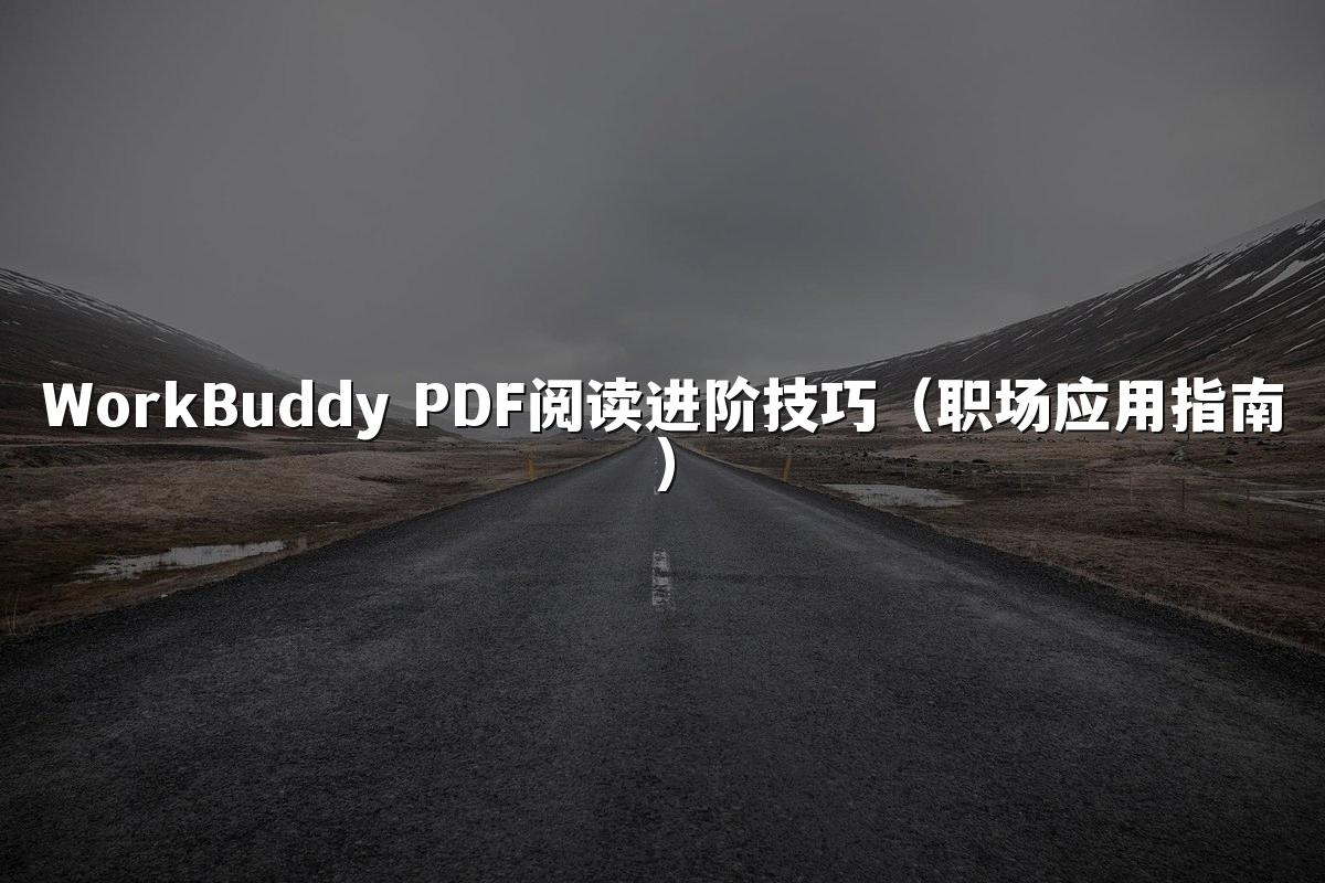 WorkBuddy PDF阅读进阶技巧（职场应用指南）