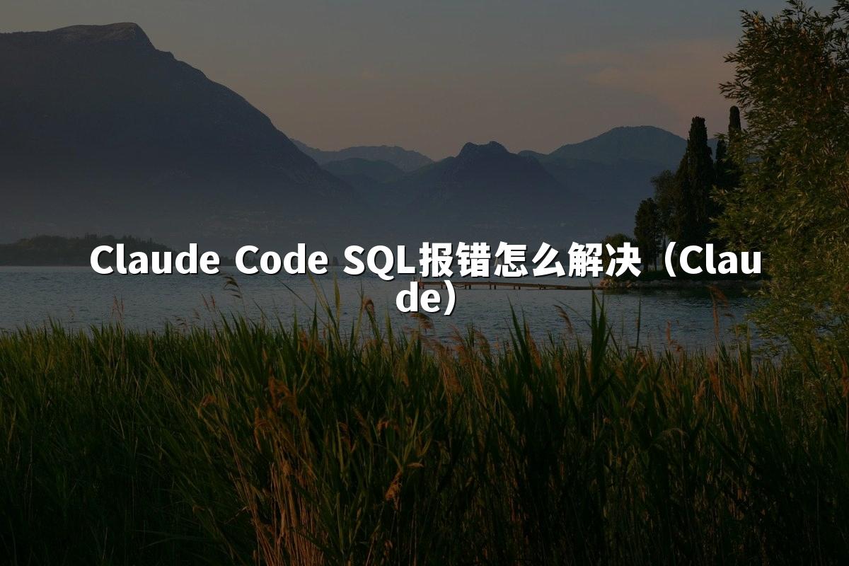 Claude Code SQL报错怎么解决(Claude)