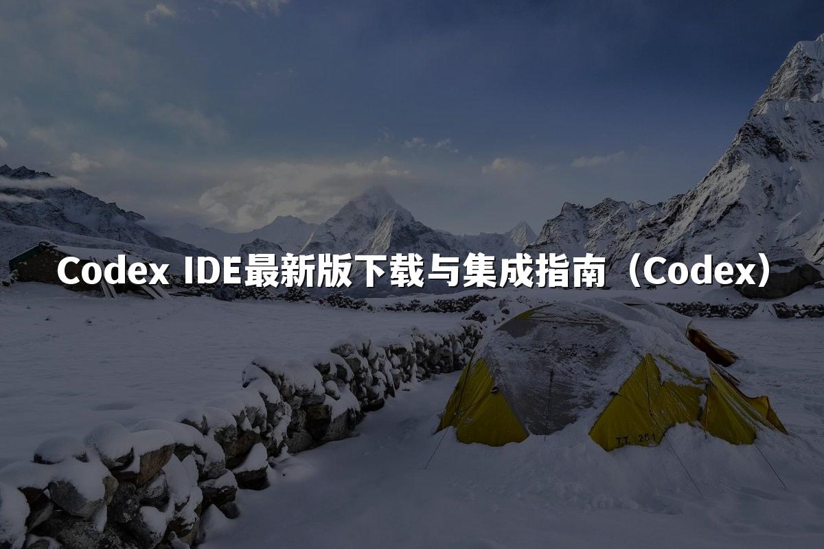 Codex IDE最新版下载与集成指南(Codex)