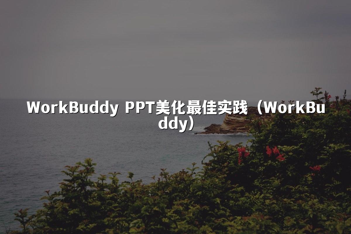 WorkBuddy PPT美化最佳实践（WorkBuddy）