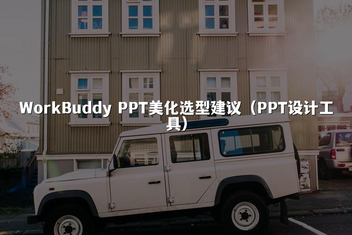 WorkBuddy PPT美化选型建议（PPT设计工具）