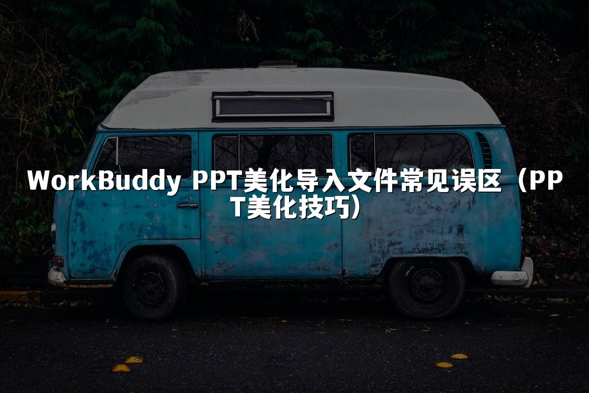 WorkBuddy PPT美化导入文件常见误区(PPT美化技巧)