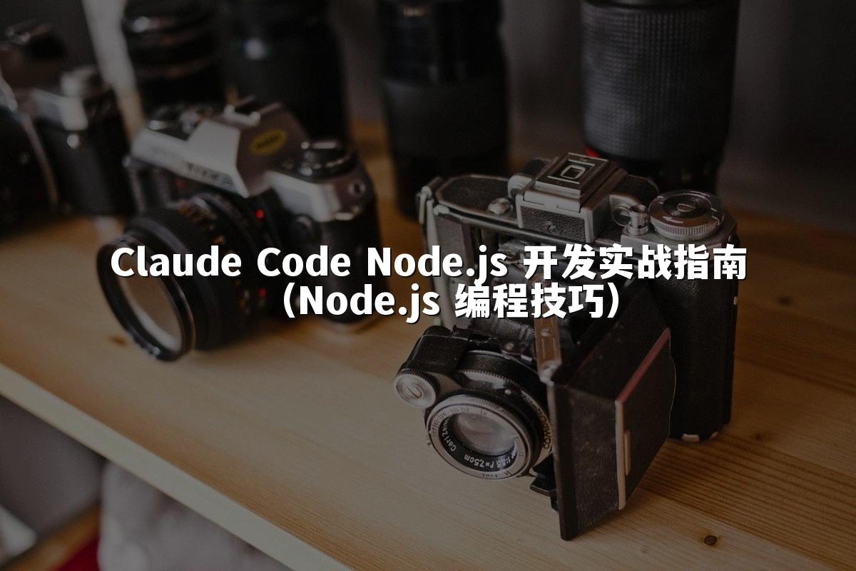 Claude Code Node.js 开发实战指南(Node.js 编程技巧)