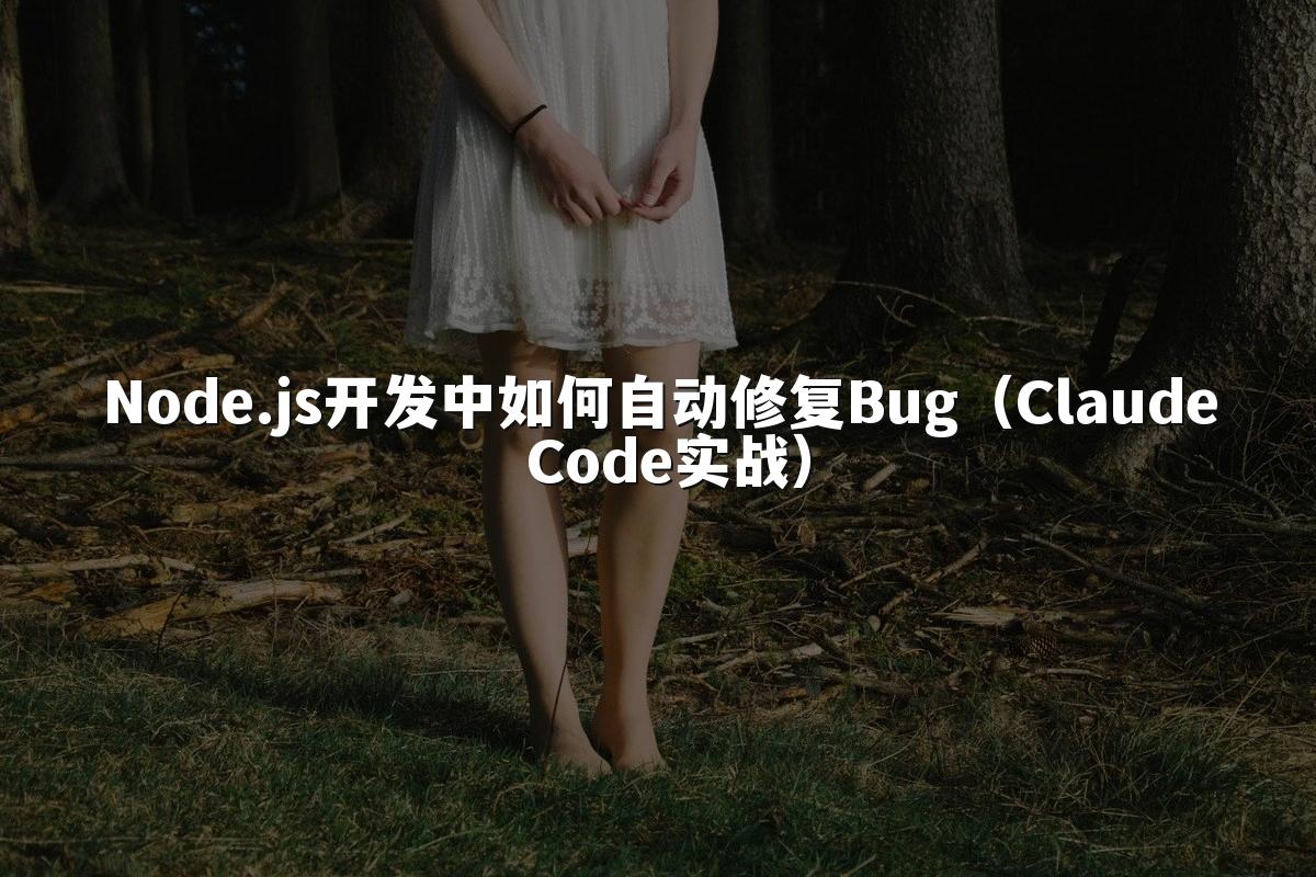 Node.js开发中如何自动修复Bug（Claude Code实战）