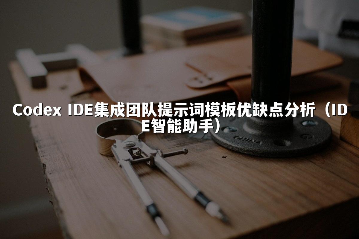 Codex IDE集成团队提示词模板优缺点分析(IDE智能助手)