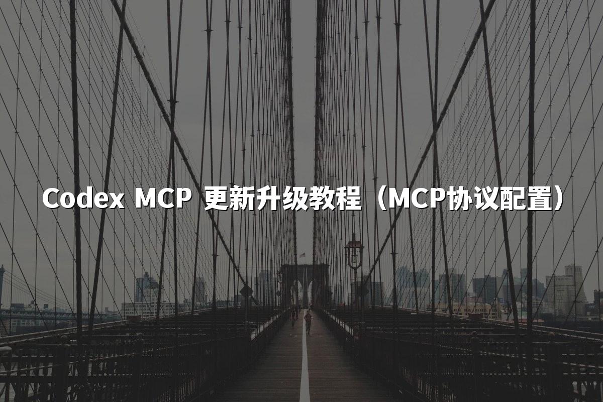 Codex MCP 更新升级教程（MCP协议配置）