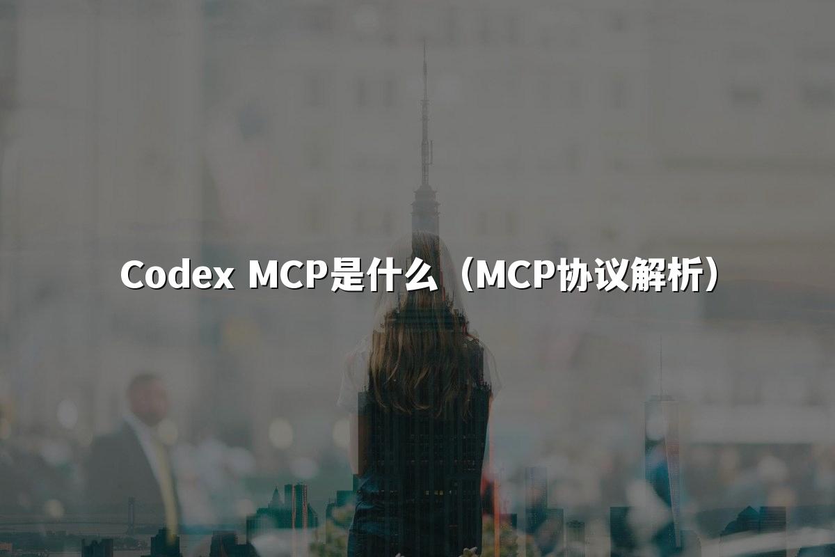 Codex MCP是什么(MCP协议解析)