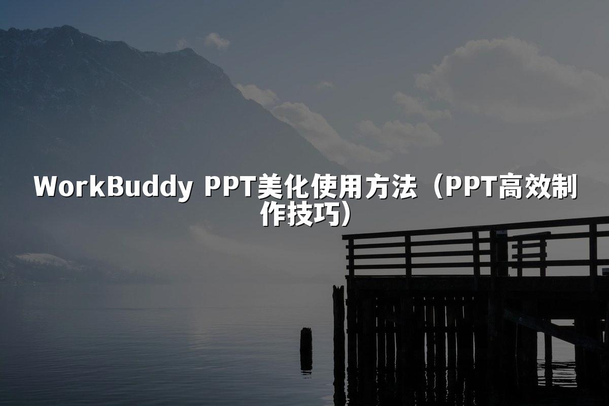 WorkBuddy PPT美化使用方法(PPT高效制作技巧)