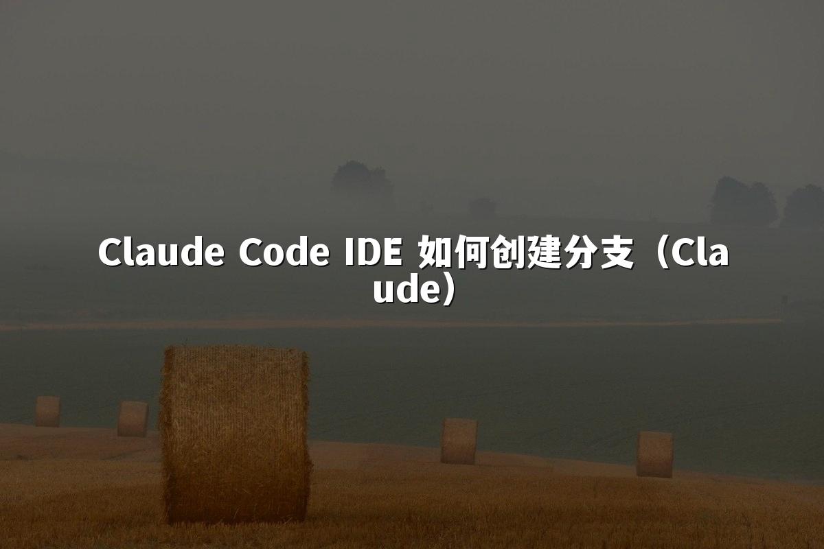 Claude Code IDE 如何创建分支（Claude）