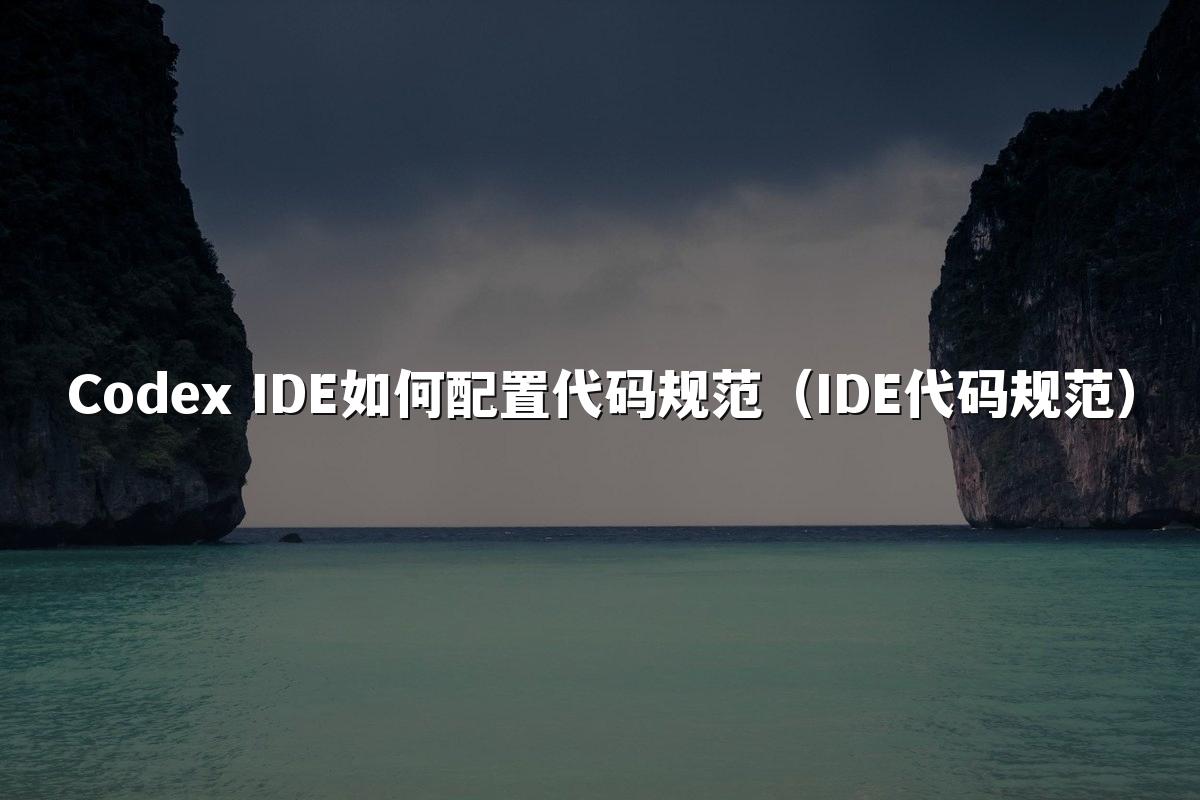 Codex IDE如何配置代码规范（IDE代码规范）