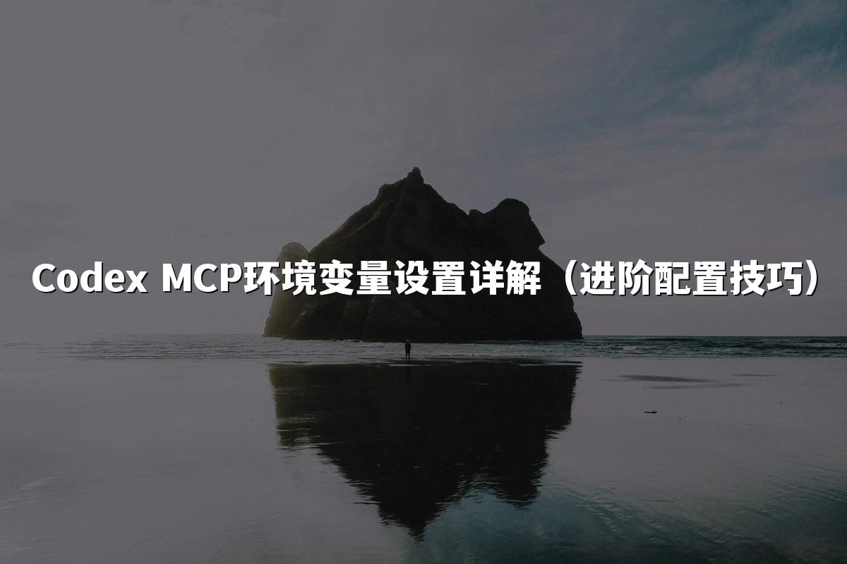 Codex MCP环境变量设置详解（进阶配置技巧）