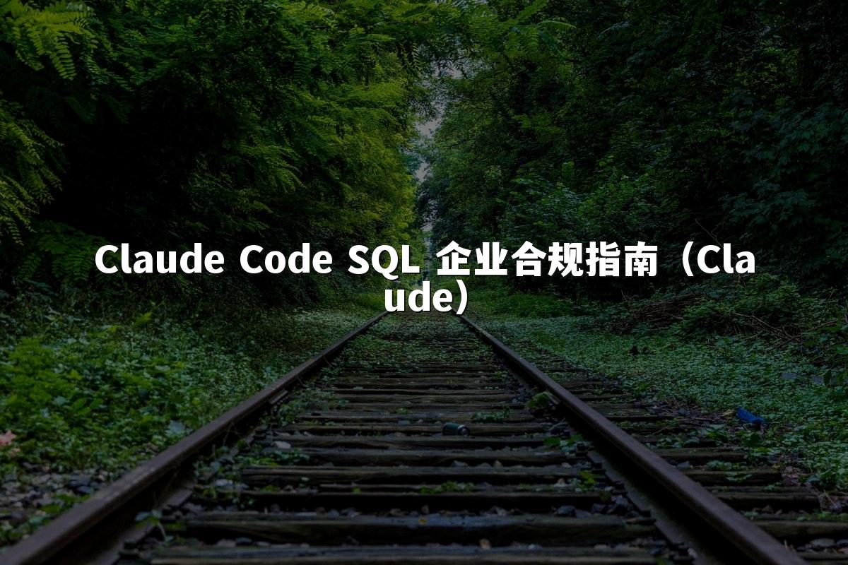 Claude Code SQL 企业合规指南（Claude）