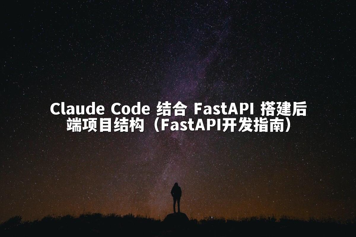 Claude Code 结合 FastAPI 搭建后端项目结构(FastAPI开发指南)