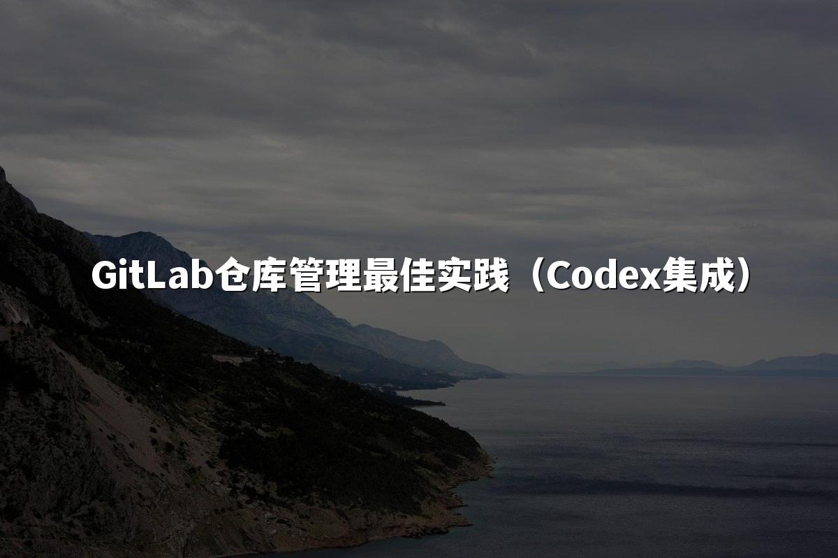 GitLab仓库管理最佳实践(Codex集成)