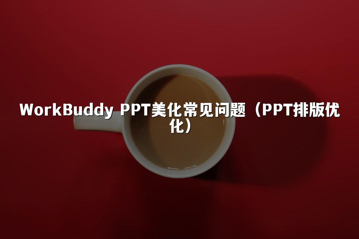 WorkBuddy PPT美化常见问题（PPT排版优化）