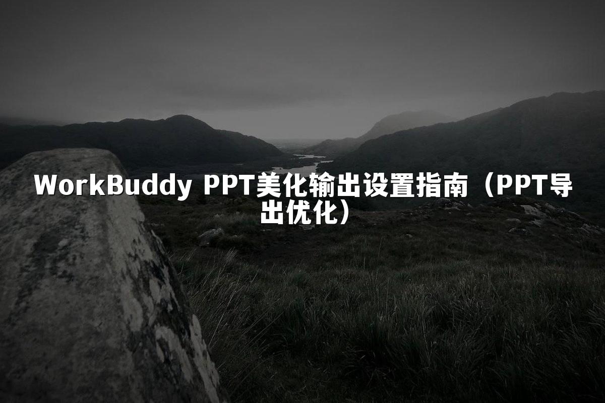 WorkBuddy PPT美化输出设置指南(PPT导出优化)