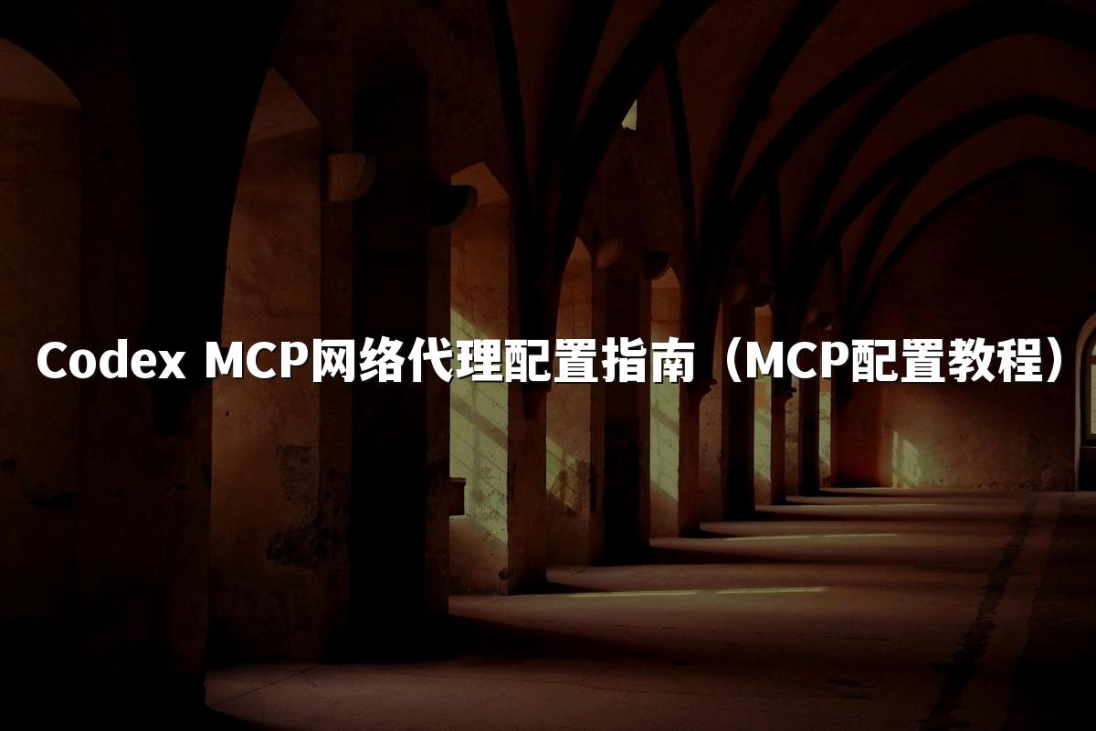 Codex MCP网络代理配置指南(MCP配置教程)