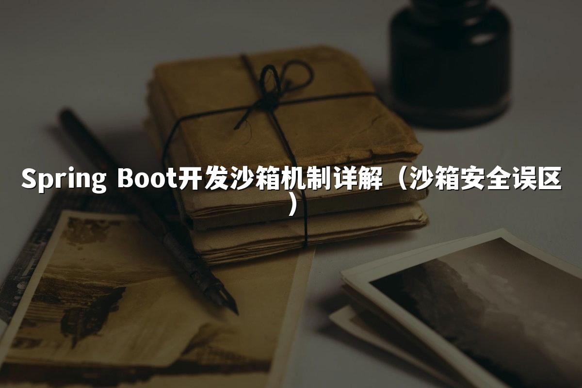 Spring Boot开发沙箱机制详解(沙箱安全误区)