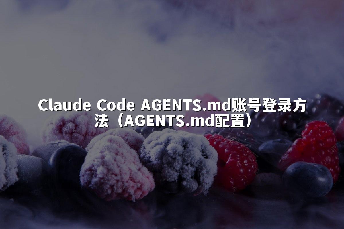 Claude Code AGENTS.md账号登录方法(AGENTS.md配置)