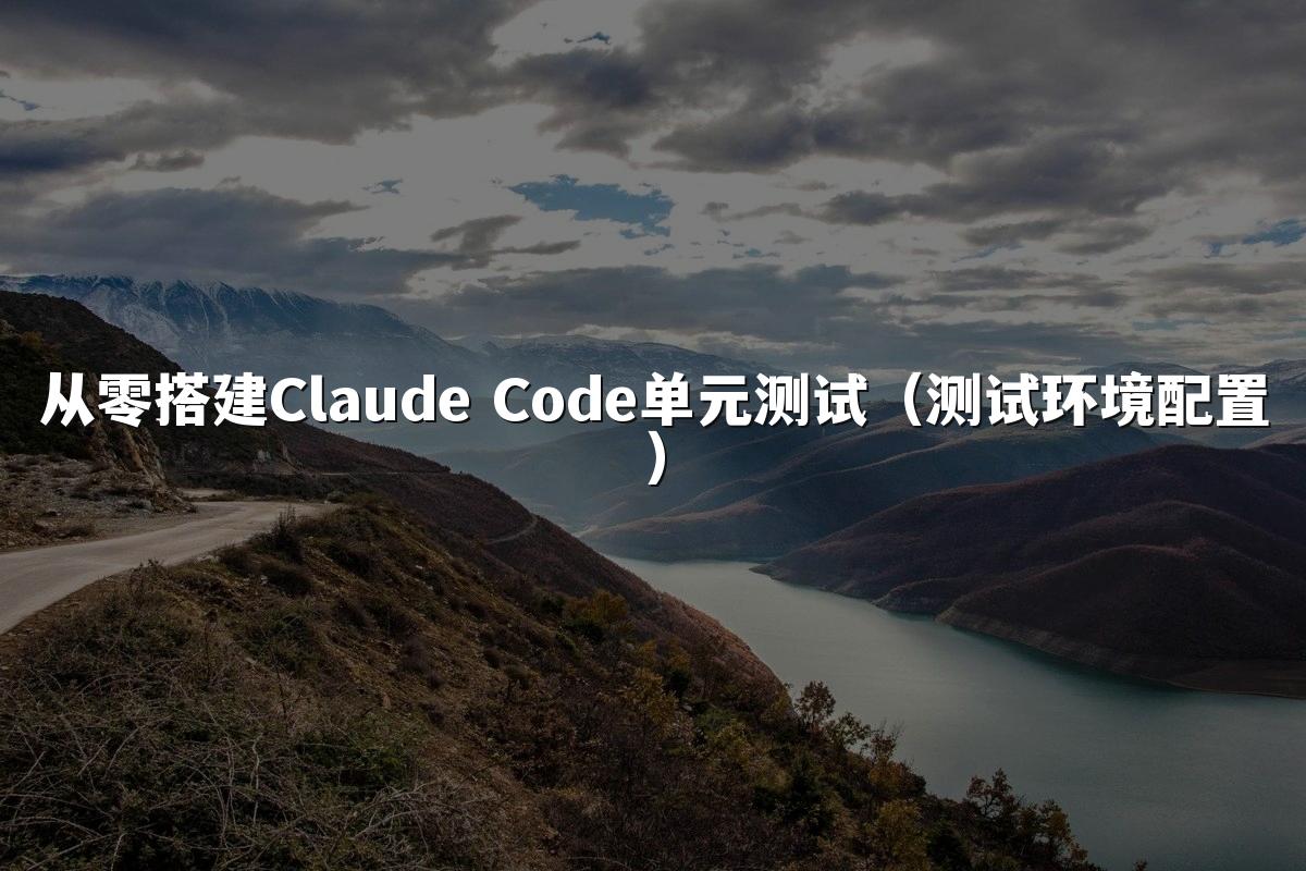 从零搭建Claude Code单元测试(测试环境配置)