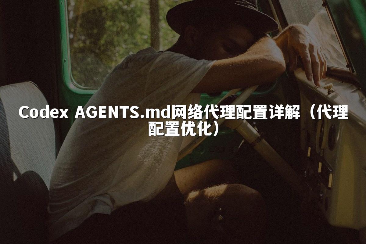 Codex AGENTS.md网络代理配置详解(代理配置优化)