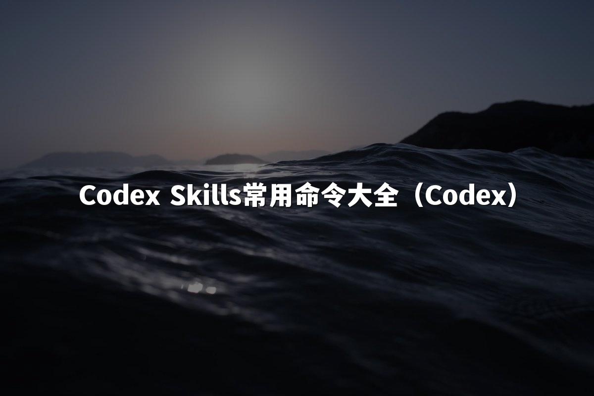 Codex Skills常用命令大全（Codex）