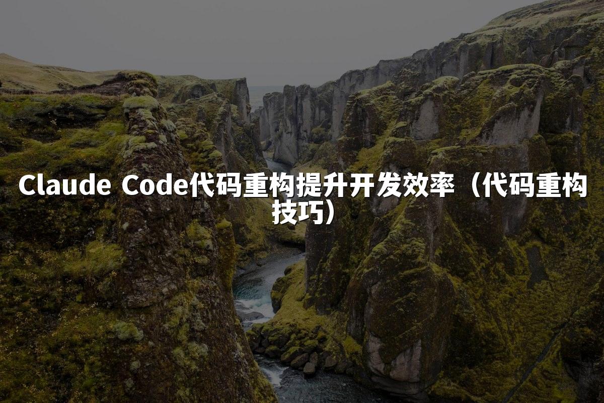 Claude Code代码重构提升开发效率（代码重构技巧）